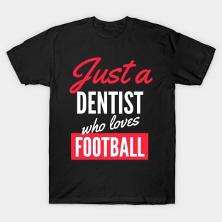 Just A Dentist Who Loves Football - Gift For Men, Women, Football Lover T-Shirt